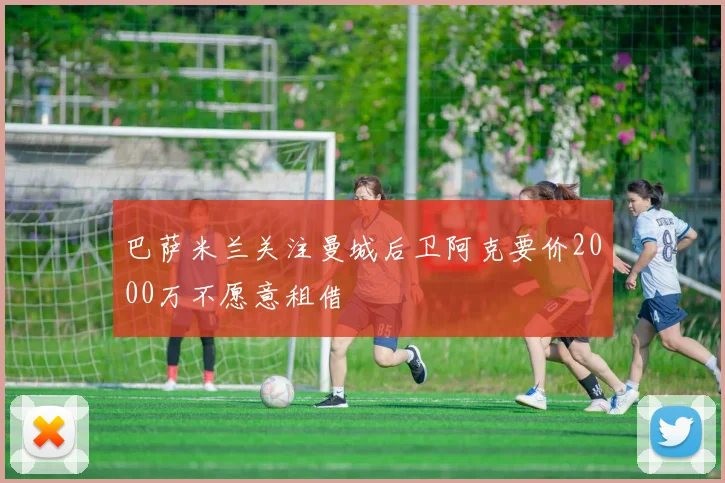 巴萨米兰关注曼城后卫阿克要价2000万不愿意租借