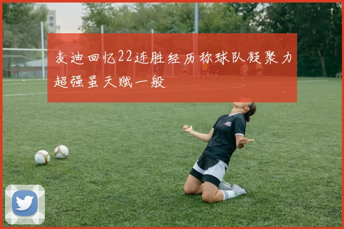 麦迪回忆22连胜经历称球队凝聚力超强虽天赋一般