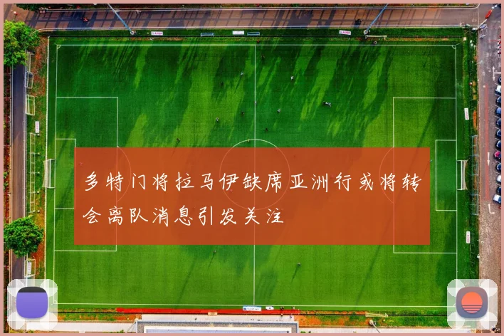 多特门将拉马伊缺席亚洲行或将转会离队消息引发关注
